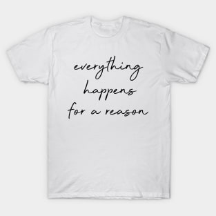 everything  happens for a reason T-Shirt